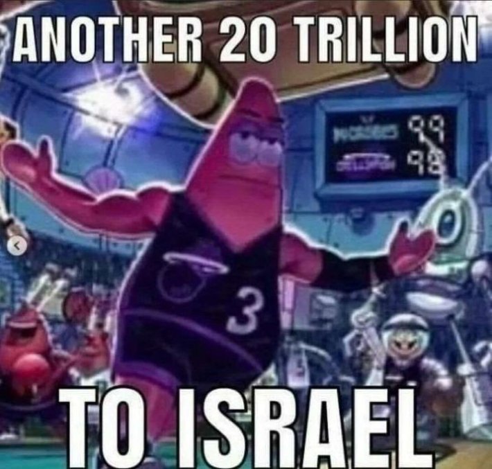 Basketball Patrick Star meme. Text says, "Another 20 trillion to Israel."