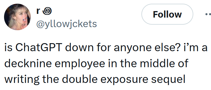 Tweet reading "is ChatGPT down for anyone else? i’m a decknine employee in the middle of writing the double exposure sequel"