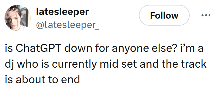 Tweet reading "is ChatGPT down for anyone else? i’m a dj who is currently mid set and the track is about to end"