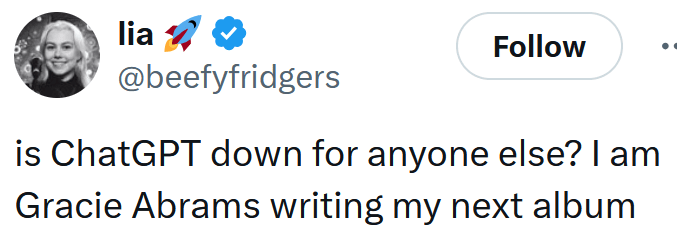 Tweet reading "is ChatGPT down for anyone else? I am Gracie Abrams writing my next album"