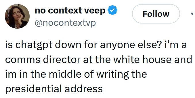 Tweet reading "is chatgpt down for anyone else? i’m a comms director at the white house and im in the middle of writing the presidential address"