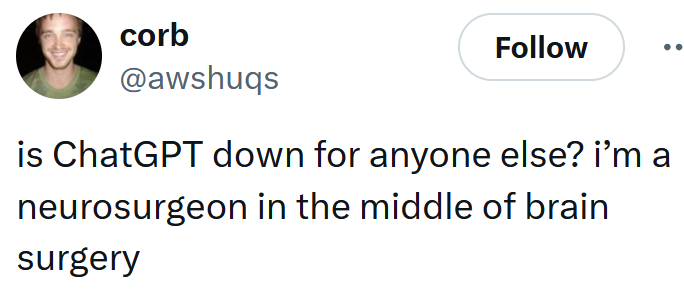Tweet reading "is ChatGPT down for anyone else? i’m a neurosurgeon in the middle of brain surgery"