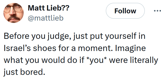 Tweet reading "Before you judge, just put yourself in Israel’s shoes for a moment. Imagine what you would do if *you* were literally just bored."