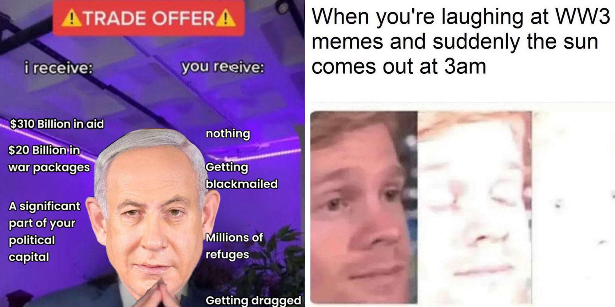 Left: Israeli Prime Minister Benjamin Netanyahu as the "Trade offer meme" Right: Blinking white guy meme underneath caption reading: When you're laughing at ww3 memes and suddenly the sun comes out at 3am