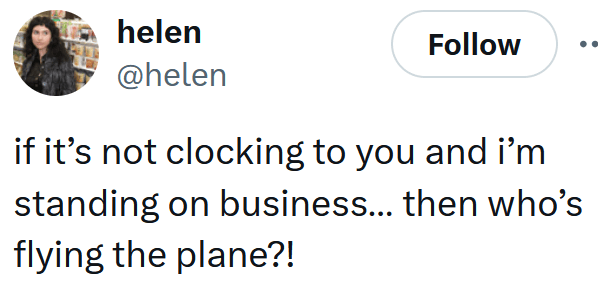 Tweet reading "if it’s not clocking to you and i’m standing on business… then who’s flying the plane?!"