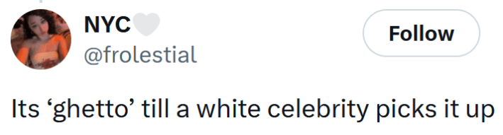 Tweet reading "Its ‘ghetto’ till a white celebrity picks it up"