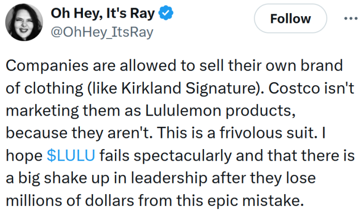 Tweet reading "Companies are allowed to sell their own brand of clothing (like Kirkland Signature). Costco isn't marketing them as Lululemon products, because they aren't. This is a frivolous suit. I hope $LULU fails spectacularly and that there is a big shake up in leadership after they lose millions of dollars from this epic mistake."