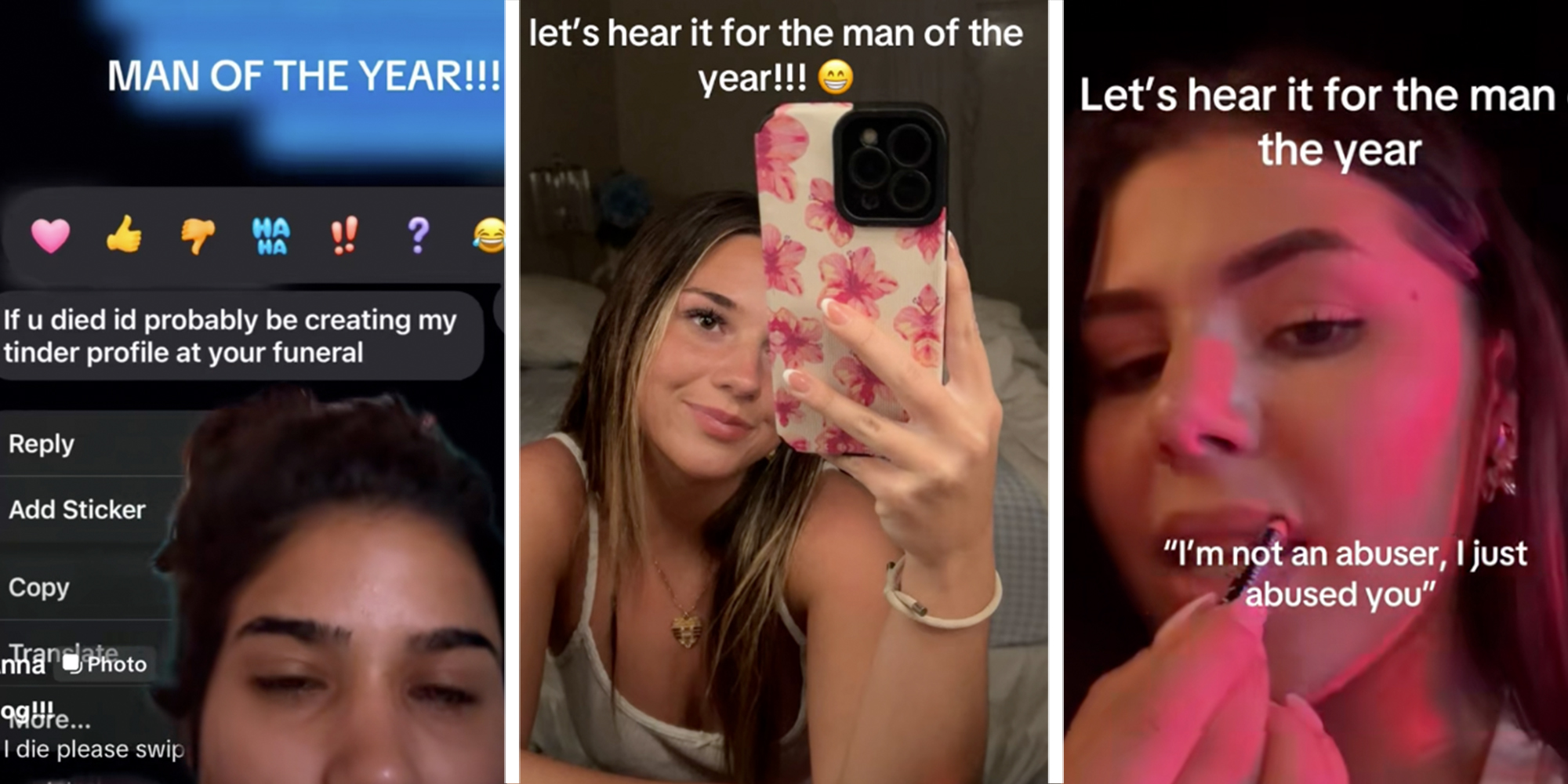 3 Panel: Left: screenshot of a text reading "If you died I'd probably be creating my tinder profile at your funeral" below a caption reading "MAN OF THE YEAR!!!" Middle: Woman's selfie under caption reading "let's hear it for the an of the year!!!" Right: Woman putting lipliner on under caption reading "let's hear it for the an of the year"
