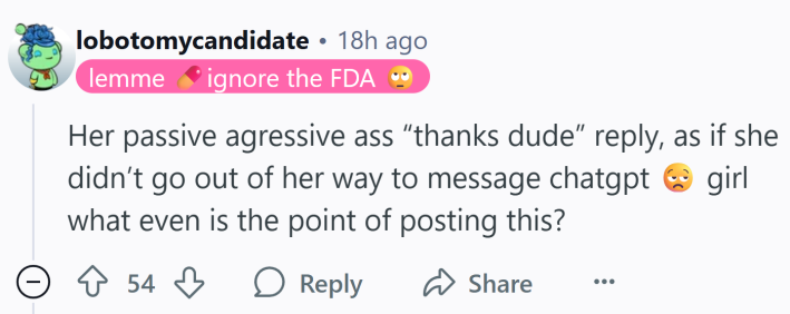 Reddit comment that reads, "Her passive agressive a** 'thanks dude' reply, as if she didn’t go out of her way to message chatgpt 😒 girl what even is the point of posting this?