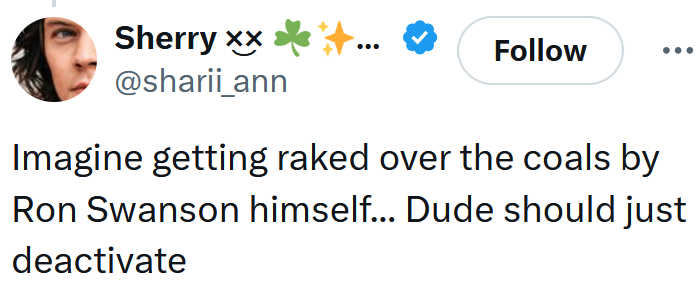 Tweet reading "Imagine getting raked over the coals by Ron Swanson himself... Dude should just deactivate"