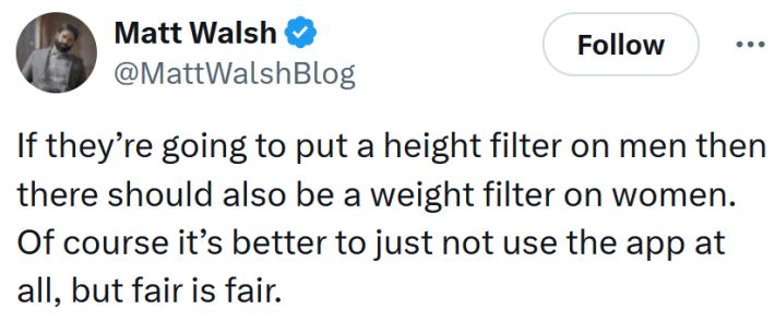 Tweet reading "If they’re going to put a height filter on men then there should also be a weight filter on women. Of course it’s better to just not use the app at all, but fair is fair."