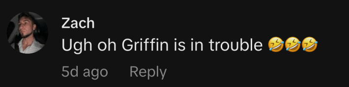 "Ugh oh Griffin is in trouble," said @zzjjll101.