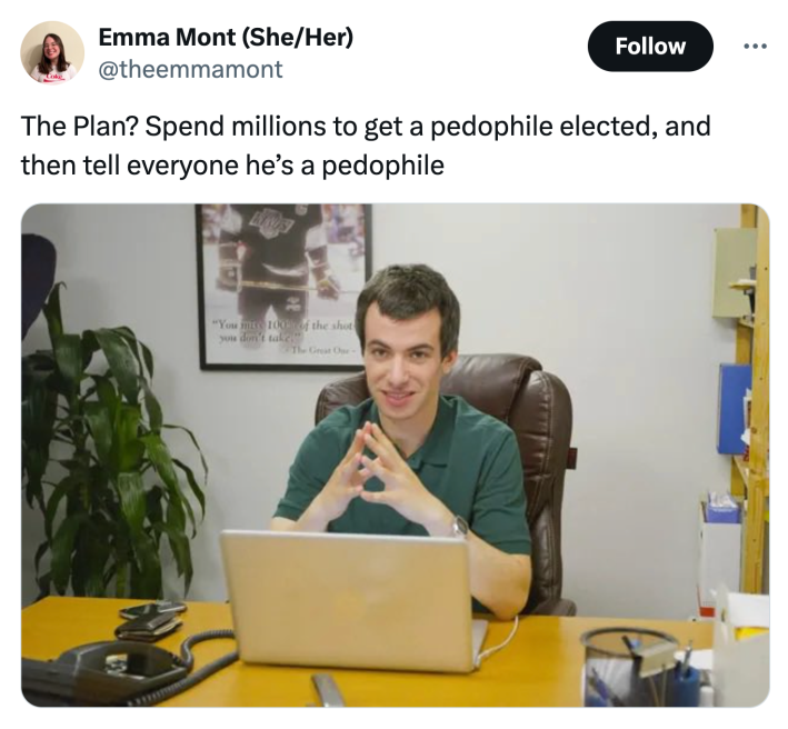 Tweet that reads, “The Plan? Spend millions to get a pedophile elected, and then tell everyone he’s a pedophile"