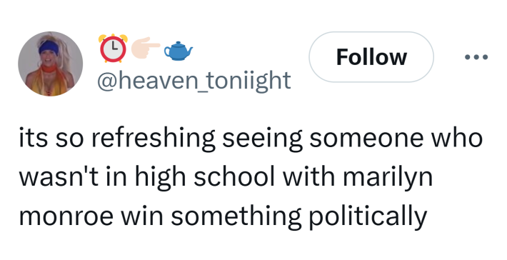 Tweet that reads, "its so refreshing seeing someone who wasn't in high school with marilyn monroe win something politically"