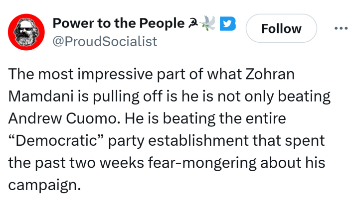 Tweet that reads, "The most impressive part of what Zohran Mamdani is pulling off is he is not only beating Andrew Cuomo. He is beating the entire 'Democratic' party establishment that spent the past two weeks fear-mongering about his campaign.
