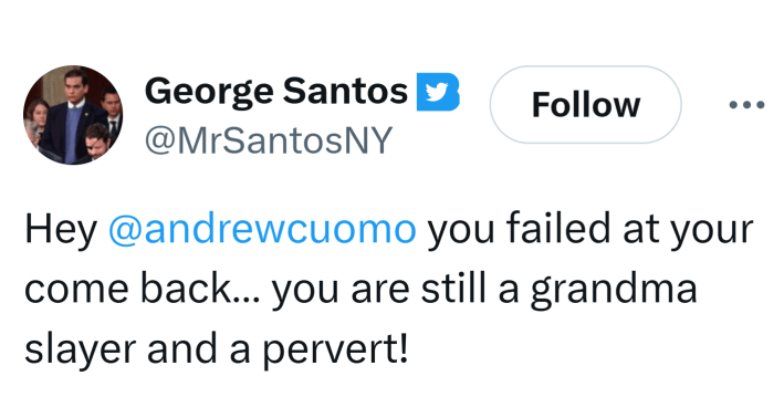 Tweet from George Santos that reads, "Hey @andrewcuomo you failed at your come back… you are still a grandma slayer and a pervert!"