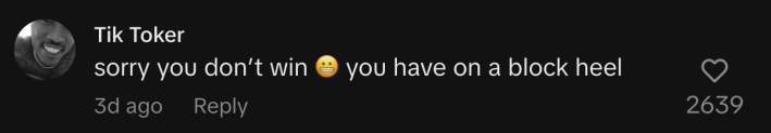 “Sorry you don’t win 😬 you have on a block heel.”