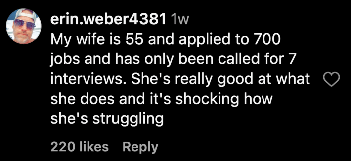 “My wife is 55 and applied to 700 jobs and has only been called for 7 interviews. She's really good at what she does, and it's shocking how she's struggling.”