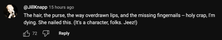 “The hair, the purse, the way overdrawn lips, and the missing fingernails -- holy crap, I'm dying. She nailed this. (It's a character, folks. Jeez!)”