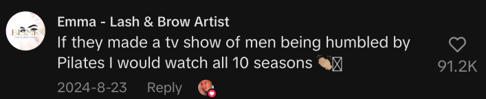 “If they made a tv show of men being humbled by Pilates I would watch all 10 seasons 👏🏼.”