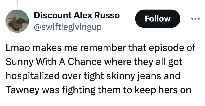 Tweet that reads, "Lmao makes me remember that episode of Sunny With A Chance where they all got hospitalized over tight skinny jeans and Tawney was fighting them to keep hers on"