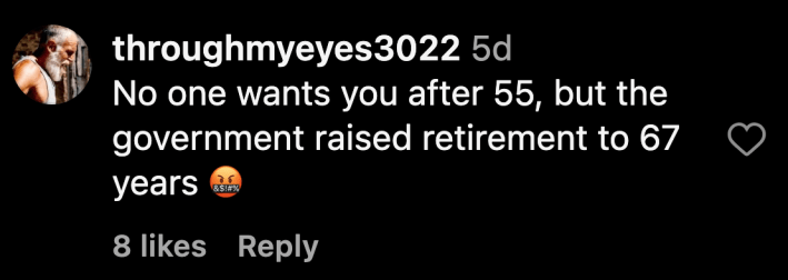 “No one wants you after 55, but the government raised retirement to 67 years 🤬.”