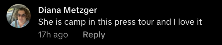 “She is camp in this press tour and I love it.”