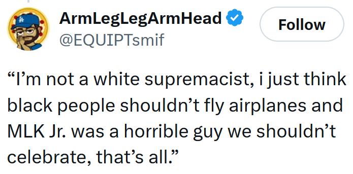 Tweet reading “I’m not a white supremacist, i just think black people shouldn’t fly airplanes and MLK Jr. was a horrible guy we shouldn’t celebrate, that’s all.”