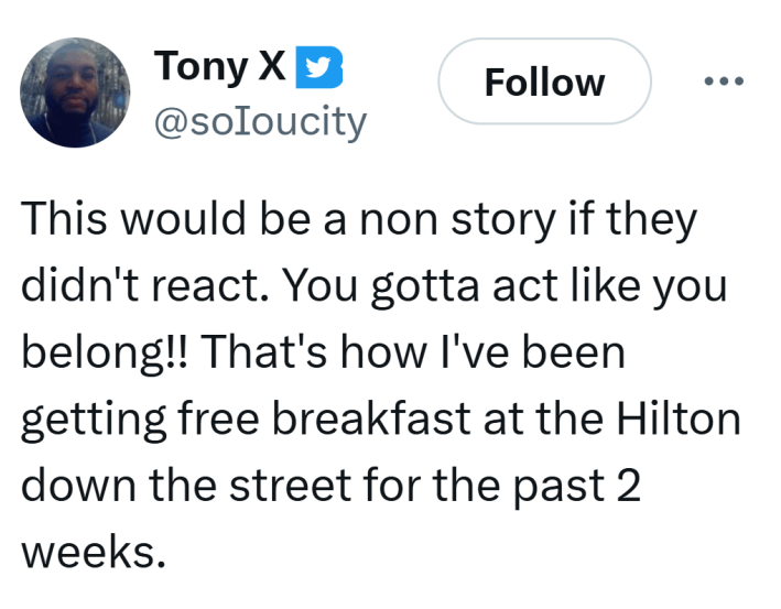 Tweet that reads, "This would be a non story if they didn't react. You gotta act like you belong!! That's how I've been getting free breakfast at the Hilton down the street for the past 2 weeks."