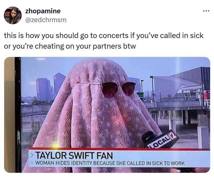 Tweet that reads, "this is how you should go to concerts if you’ve called in sick or you’re cheating on your partners btw" with a screenshot of a Taylor Swift fan under a blanket with sunglasses.