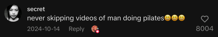 “Never skipping videos of man doing pilates 😆😆😆.”