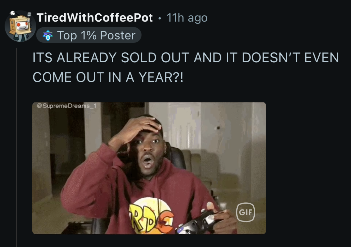 “IT'S ALREADY SOLD OUT AND IT DOESN’T EVEN COME OUT IN A YEAR?”