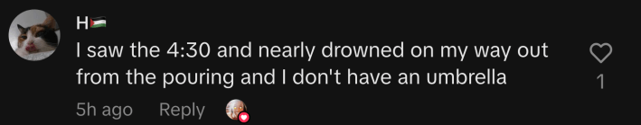 @lwt_fitf responded to the post, “I saw the 4:30 and nearly drowned on my way out from the pouring.” @yasmineyacut replied, “Your 4:30 got to finish the movie at least 😂.”