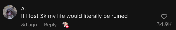 “If I lost 3k my life would literally be ruined.”