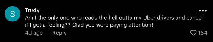 “Am I the only one who reads the hell outta my Uber drivers and cancels if I get a feeling?? Glad you were paying attention!”