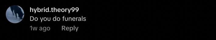 “Do you do funerals?”