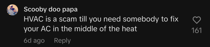 But techs clapped back: “HVAC is a scam till you need somebody to fix your AC in the middle of the heat.”