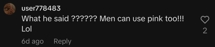 “What he said ?????? Men can use pink too!!! Lol.”