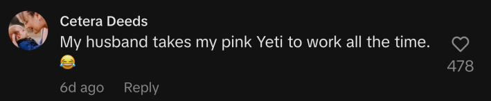 “My husband takes my pink Yeti to work all the time. 😂”