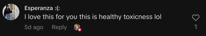 “I love this for you, this is healthy toxicness lol.”
