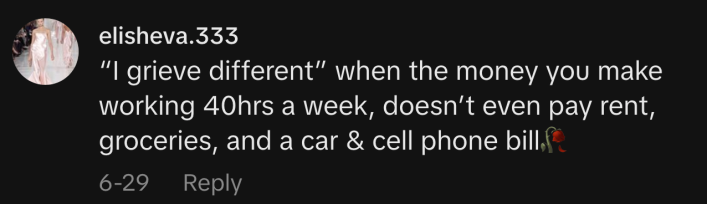 “‘I grieve different’ when the money you make working 40hrs a week, doesn’t even pay rent, groceries, and a car & cell phone bill. 🥀”