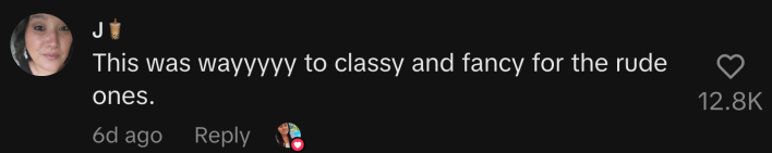 “This was wayyyyy to classy and fancy for the rude ones.”