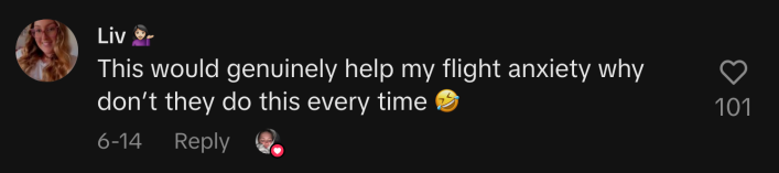“This would genuinely help my flight anxiety why don’t they do this every time 🤣.”