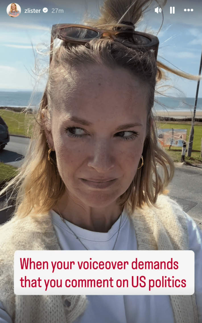 Zoë Lister's Instagram story where she is looking disgusted and away from the camera. Text overlay reads, "When your voiceover demands that you comment on US politics."