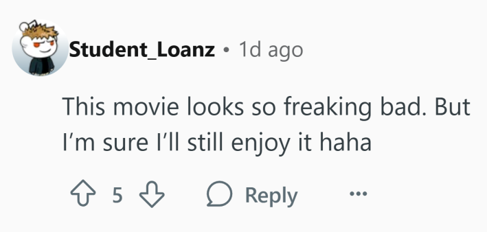 Reddit comment that reads, "This movie looks so freaking bad. But I’m sure I’ll still enjoy it haha"