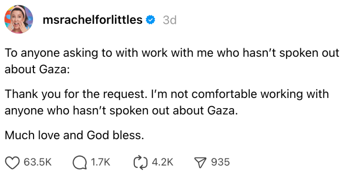 To anyone asking to with work with me who hasn’t spoken out about Gaza:Thank you for the request. I’m not comfortable working with anyone who hasn’t spoken out about Gaza.Much love and God bless.