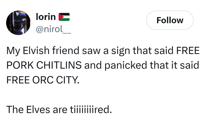 Tweet that reads, "My Elvish friend saw a sign that said FREE PORK CHITLINS and panicked that it said FREE ORC CITY.The Elves are tiiiiiiiired."