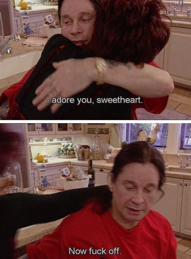 Shots of Ozzy Osbourne hugging Sharron and saying "I adore you, sweetheart. Now fuck off."