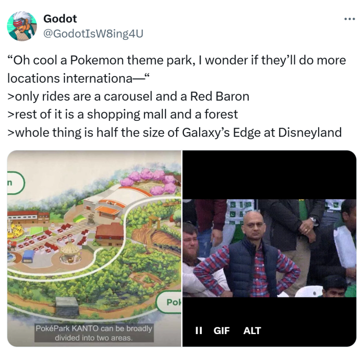 Tweet that reads, "'Oh cool a Pokemon theme park, I wonder if they’ll do more locations internationa—'>only rides are a carousel and a Red Baron>rest of it is a shopping mall and a forest>whole thing is half the size of Galaxy’s Edge at Disneyland" with an image of the theme park drawing and the unamused fan meme.