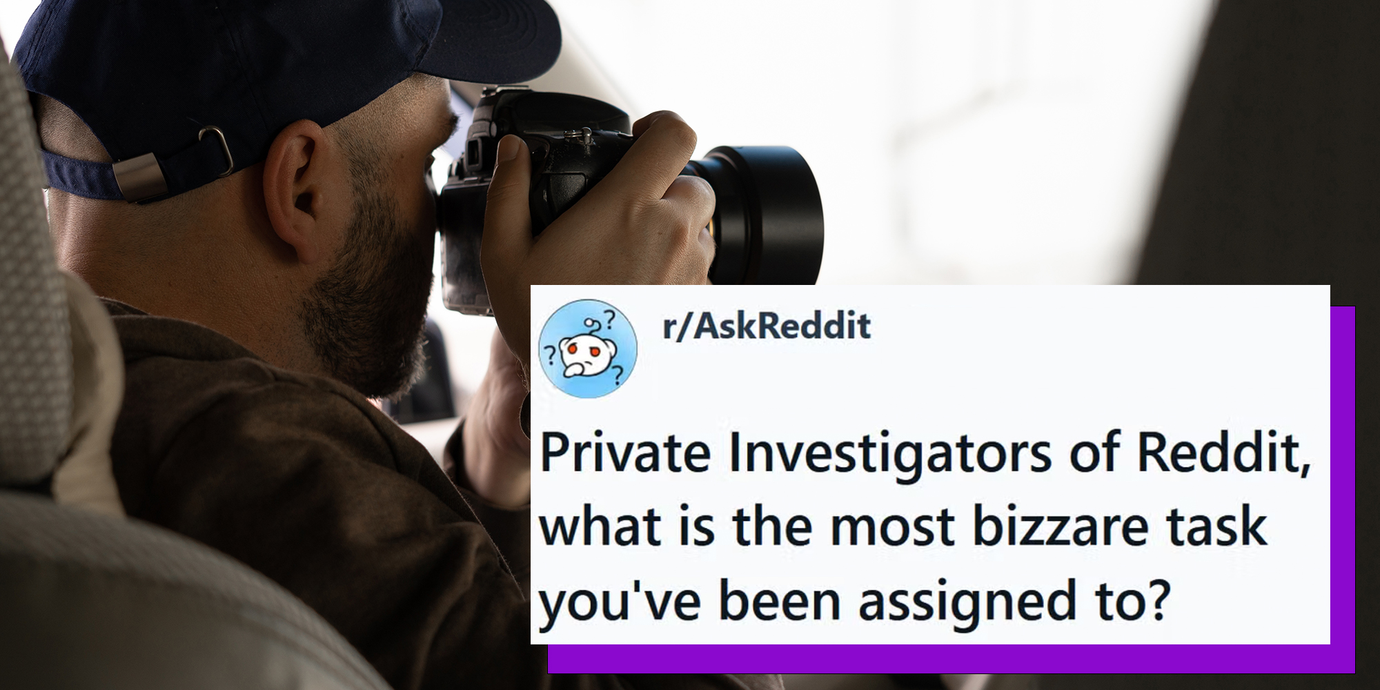 Private detective sitting inside car doing surveillance work photographing with camera, inside view, caption overlay from AskReddit reads, "Private investigators of Reddit, what is the most bizarre task you've been assigned to?"